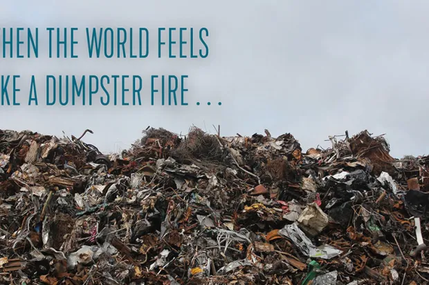 Landfill background with text: When the World Feels Like a Dumpster Fire ...